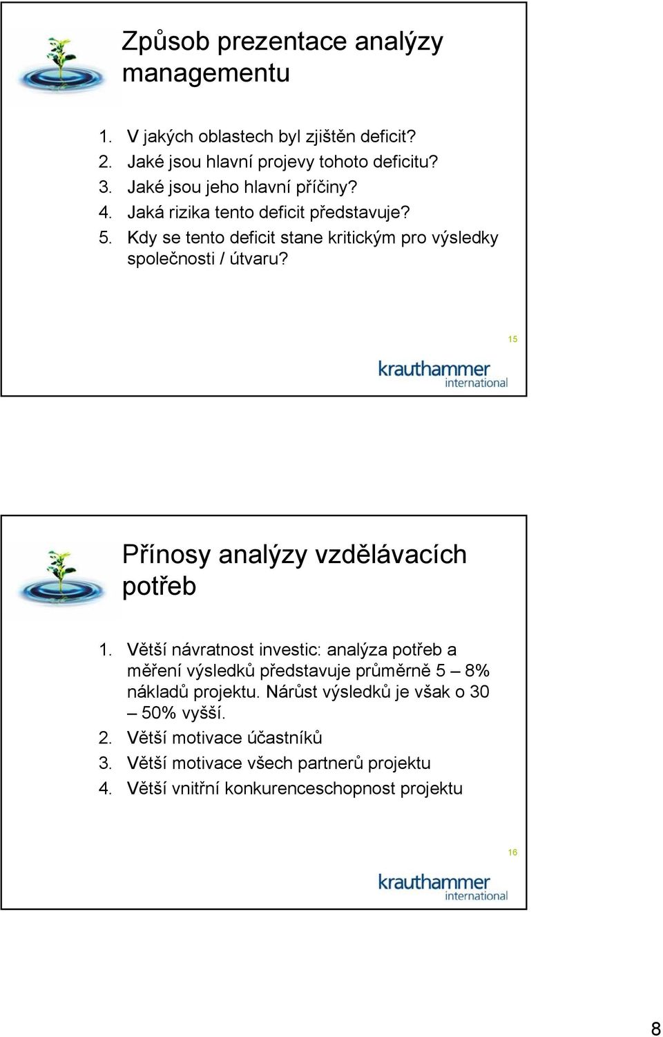 Kdy se tento deficit stane kritickým pro výsledky společnosti / útvaru? 15 Přínosy analýzy vzdělávacích potřeb 1.