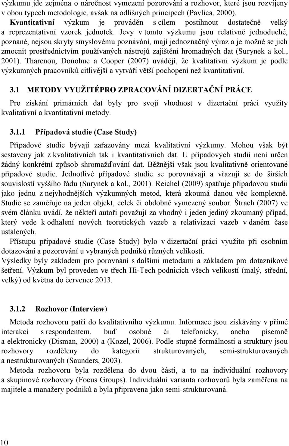 Jevy v tomto výzkumu jsou relativně jednoduché, poznané, nejsou skryty smyslovému poznávání, mají jednoznačný výraz a je možné se jich zmocnit prostřednictvím používaných nástrojů zajištění