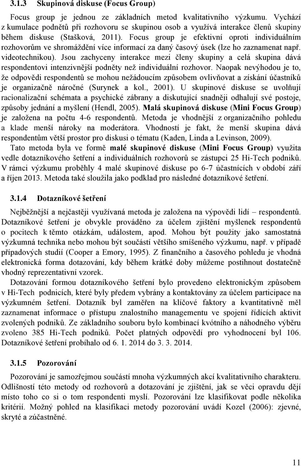 Focus group je efektivní oproti individuálním rozhovorům ve shromáždění více informací za daný časový úsek (lze ho zaznamenat např. videotechnikou).