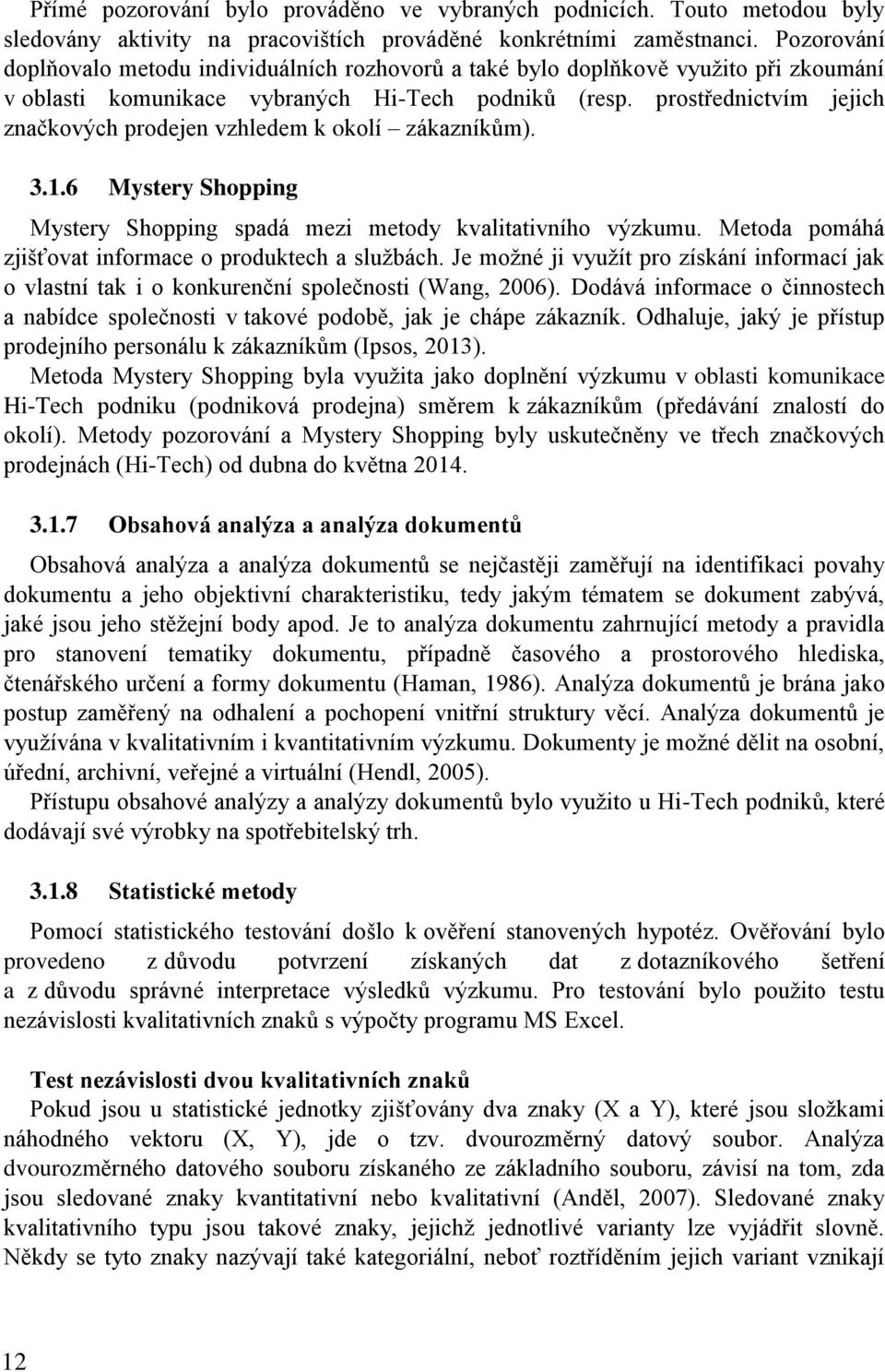prostřednictvím jejich značkových prodejen vzhledem k okolí zákazníkům). 3.1.6 Mystery Shopping Mystery Shopping spadá mezi metody kvalitativního výzkumu.