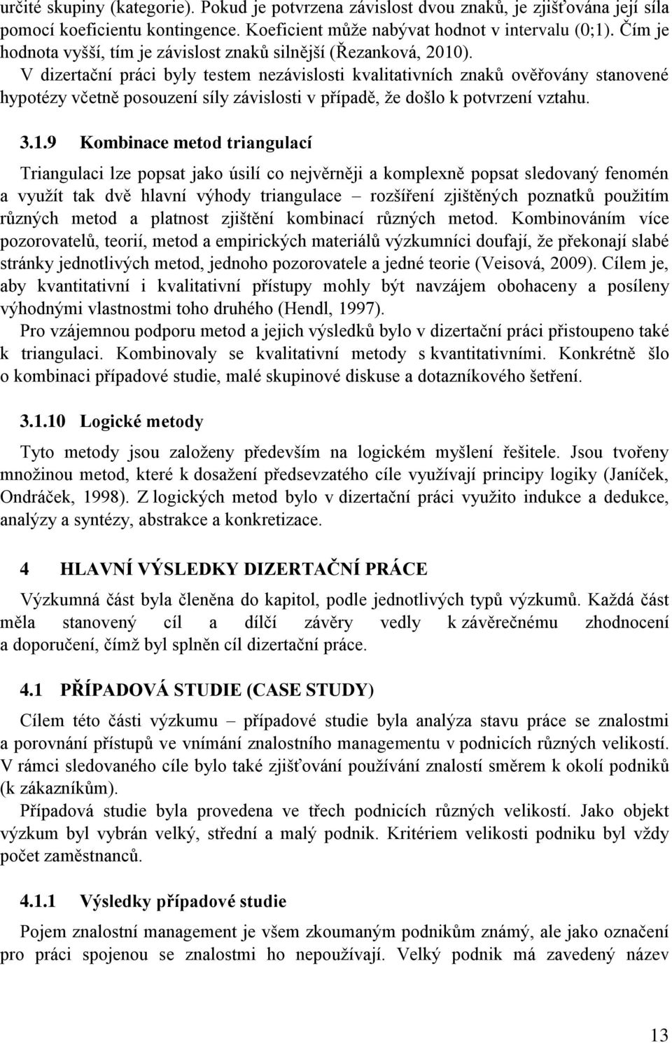 V dizertační práci byly testem nezávislosti kvalitativních znaků ověřovány stanovené hypotézy včetně posouzení síly závislosti v případě, že došlo k potvrzení vztahu. 3.1.