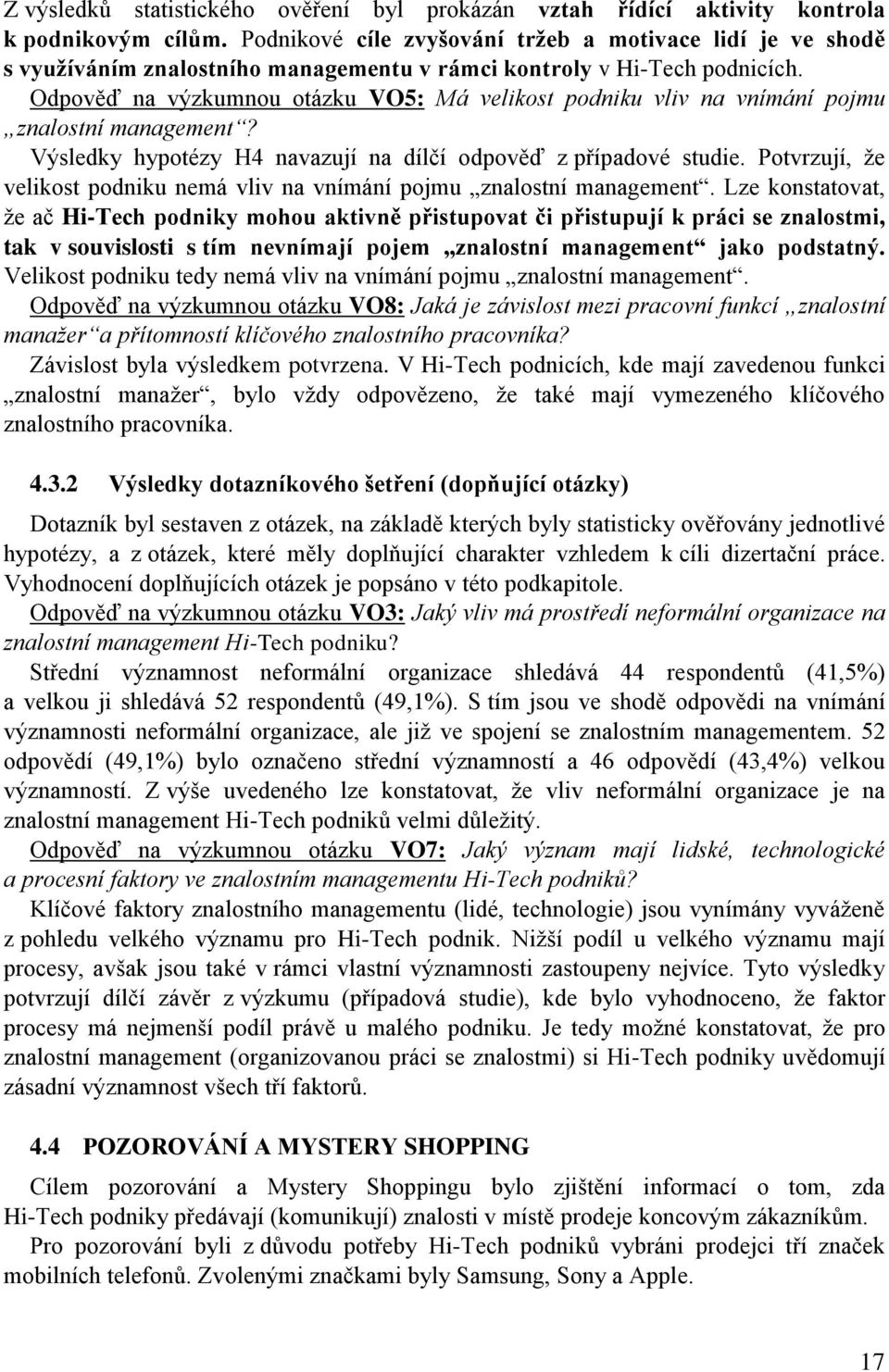 Odpověď na výzkumnou otázku VO5: Má velikost podniku vliv na vnímání pojmu znalostní management? Výsledky hypotézy H4 navazují na dílčí odpověď z případové studie.