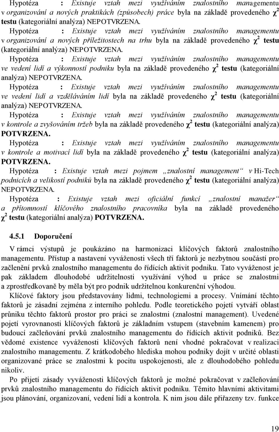 Hypotéza : Existuje vztah mezi využíváním znalostního managementu ve vedení lidí a výkonností podniku byla na základě provedeného χ 2 testu (kategoriální analýza) NEPOTVRZENA.