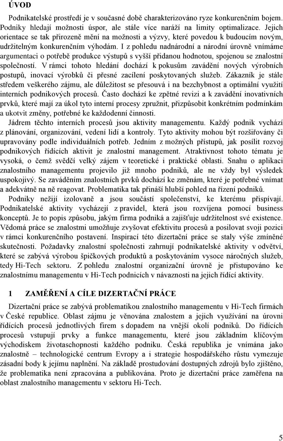 I z pohledu nadnárodní a národní úrovně vnímáme argumentaci o potřebě produkce výstupů s vyšší přidanou hodnotou, spojenou se znalostní společností.