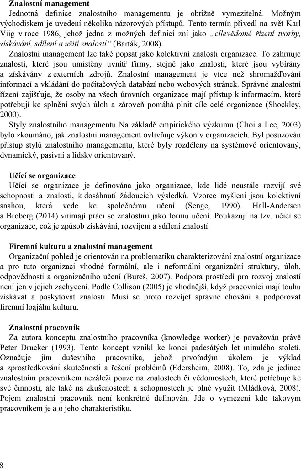 Znalostní management lze také popsat jako kolektivní znalosti organizace.