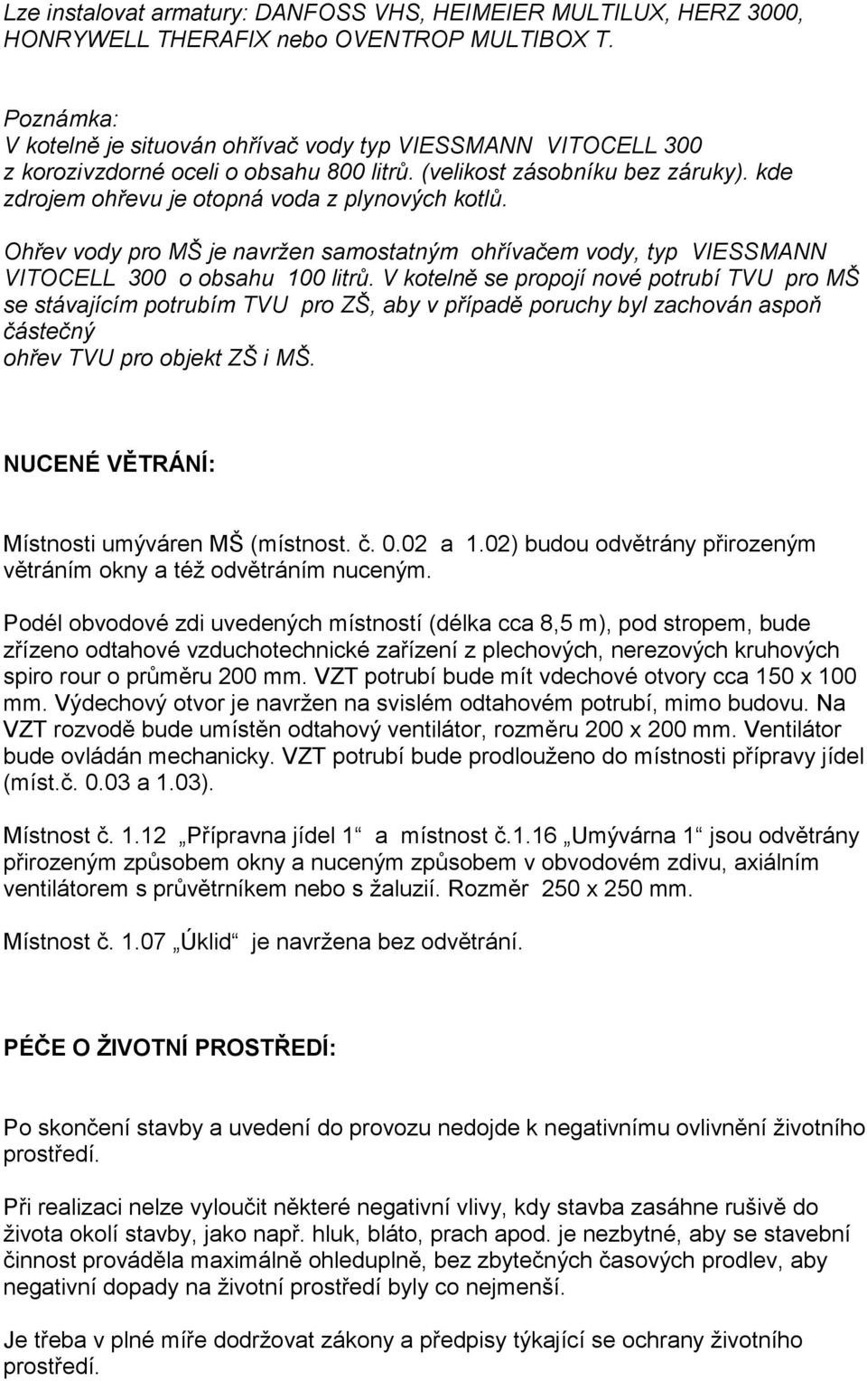 Ohřev vody pro MŠ je navržen samostatným ohřívačem vody, typ VIESSMANN VITOCELL 300 o obsahu 100 litrů.