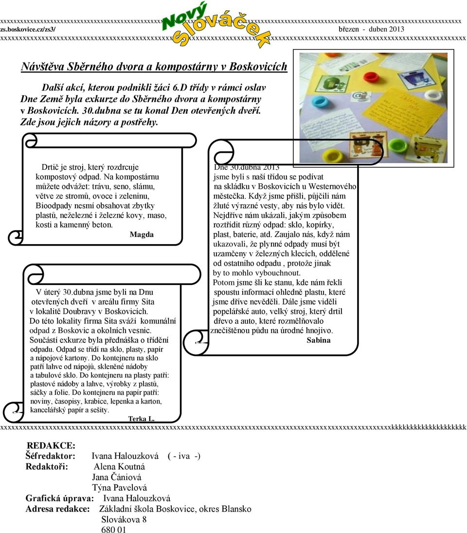 Na kompostárnu jsme byli s naší třídou se podívat můžete odvážet: trávu, seno, slámu, na skládku v Boskovicích u Westernového větve ze stromů, ovoce i zeleninu, městečka.