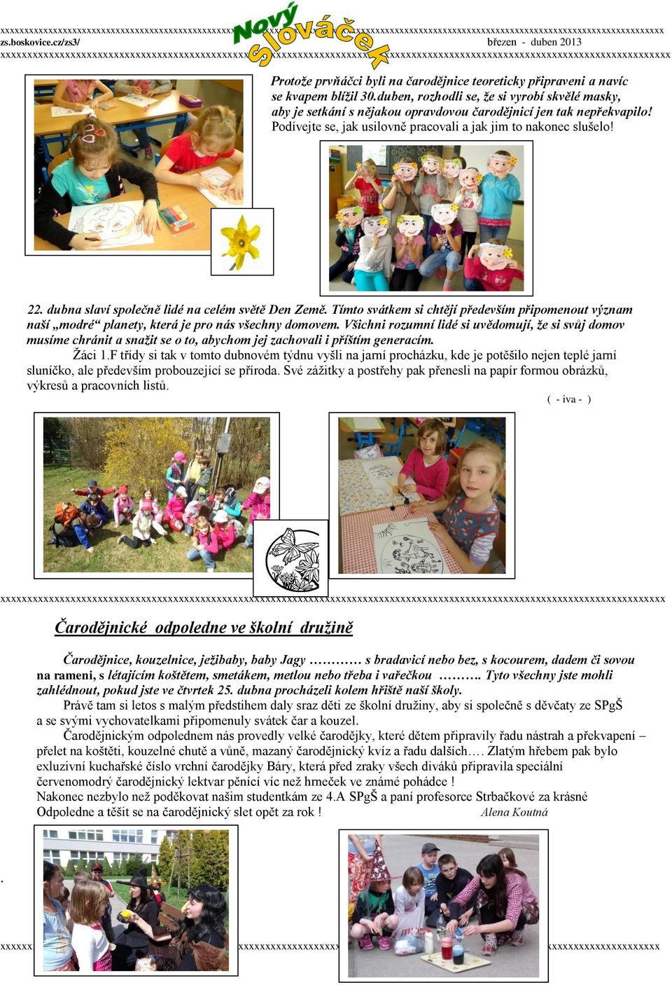 dubna slaví společně lidé na celém světě Den Země. Tímto svátkem si chtějí především připomenout význam naší modré planety, která je pro nás všechny domovem.