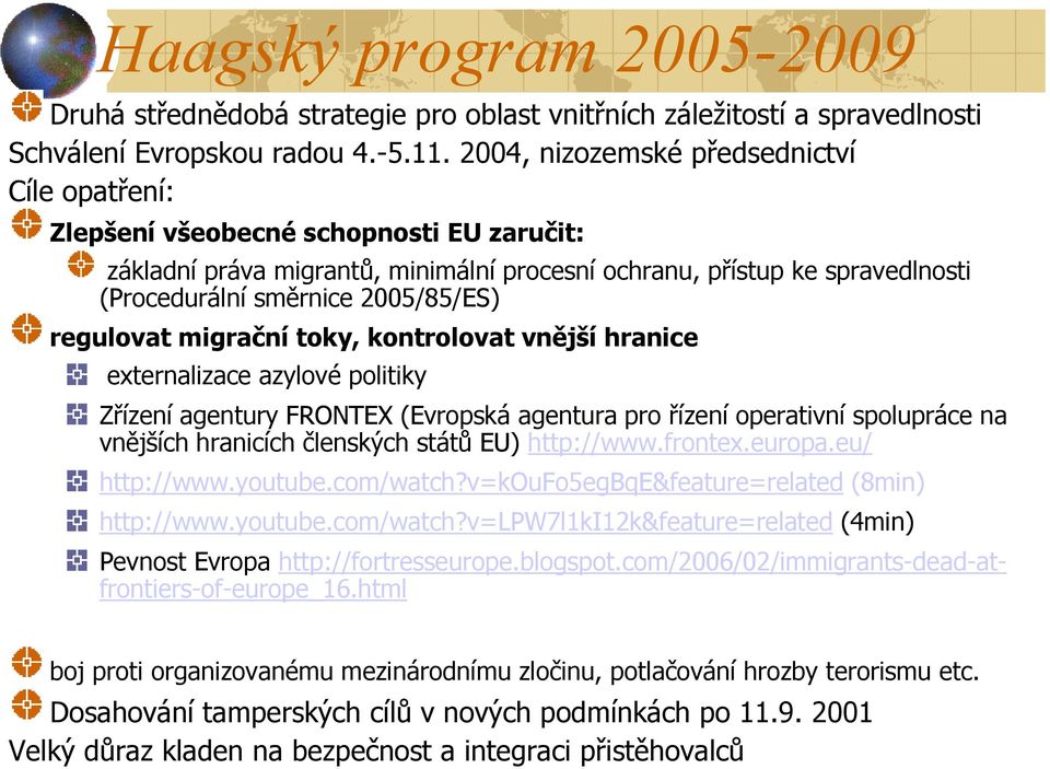 2005/85/ES) regulovat migrační toky, kontrolovat vnější hranice externalizace azylové politiky Zřízení agentury FRONTEX (Evropská agentura pro řízení operativní spolupráce na vnějších hranicích