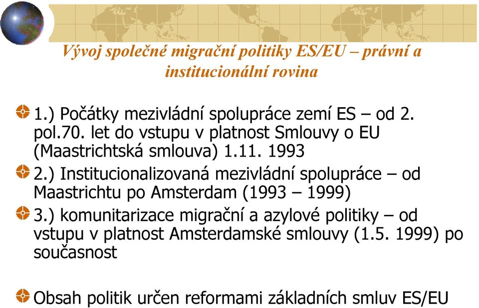 let do vstupu v platnost Smlouvy o EU (Maastrichtská smlouva) 1.11. 1993 2.