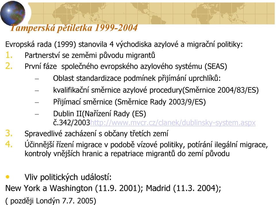 směrnice (Směrnice Rady 2003/9/ES) Dublin II(Nařízení Rady (ES) č.342/2003http://www.mvcr.cz/clanek/dublinsky-system.aspx 3. Spravedlivé zacházení s občany třetích zemí 4.