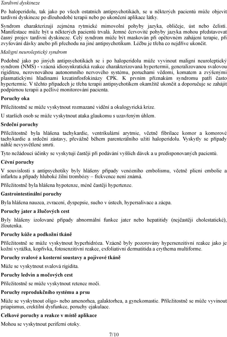Jemné červovité pohyby jazyka mohou představovat časný projev tardivní dyskineze.