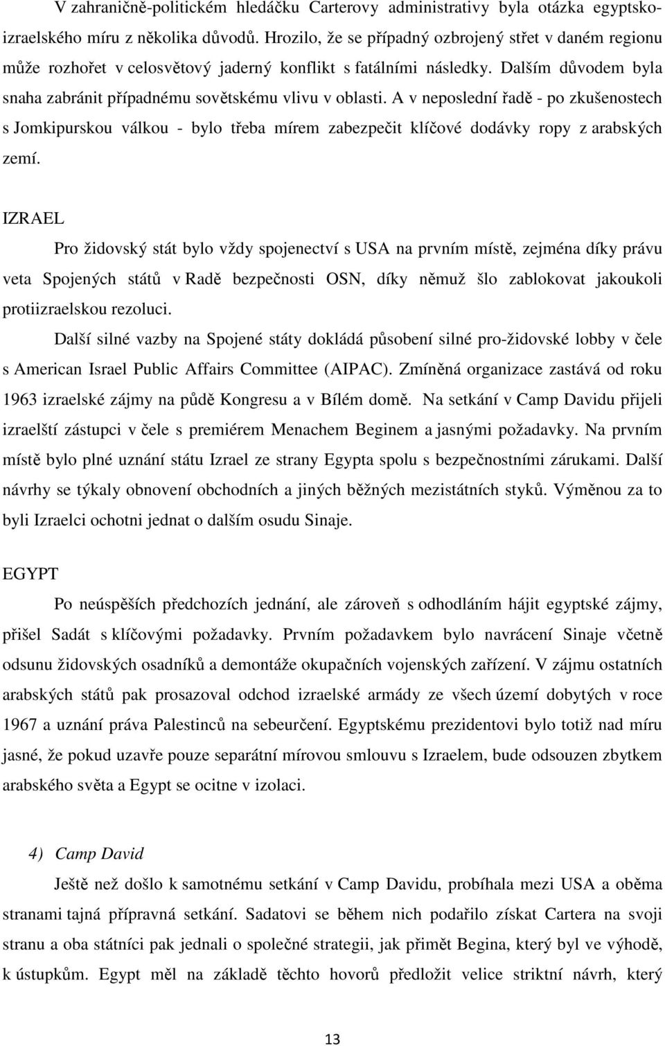 A v neposlední řadě - po zkušenostech s Jomkipurskou válkou - bylo třeba mírem zabezpečit klíčové dodávky ropy z arabských zemí.