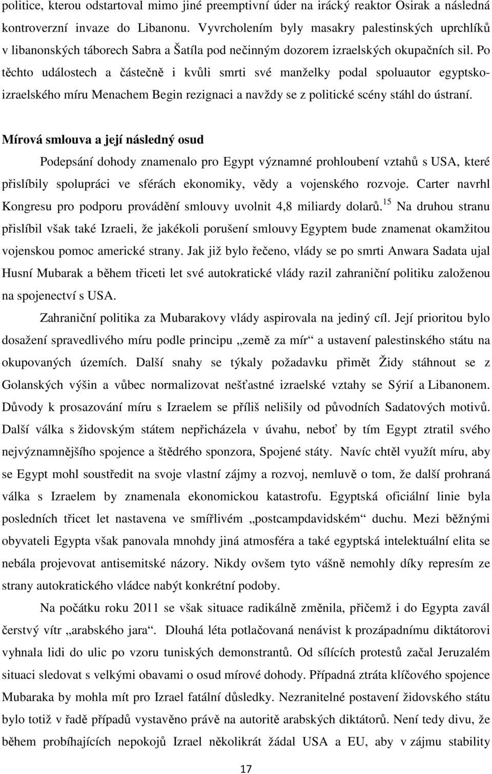 Po těchto událostech a částečně i kvůli smrti své manželky podal spoluautor egyptskoizraelského míru Menachem Begin rezignaci a navždy se z politické scény stáhl do ústraní.