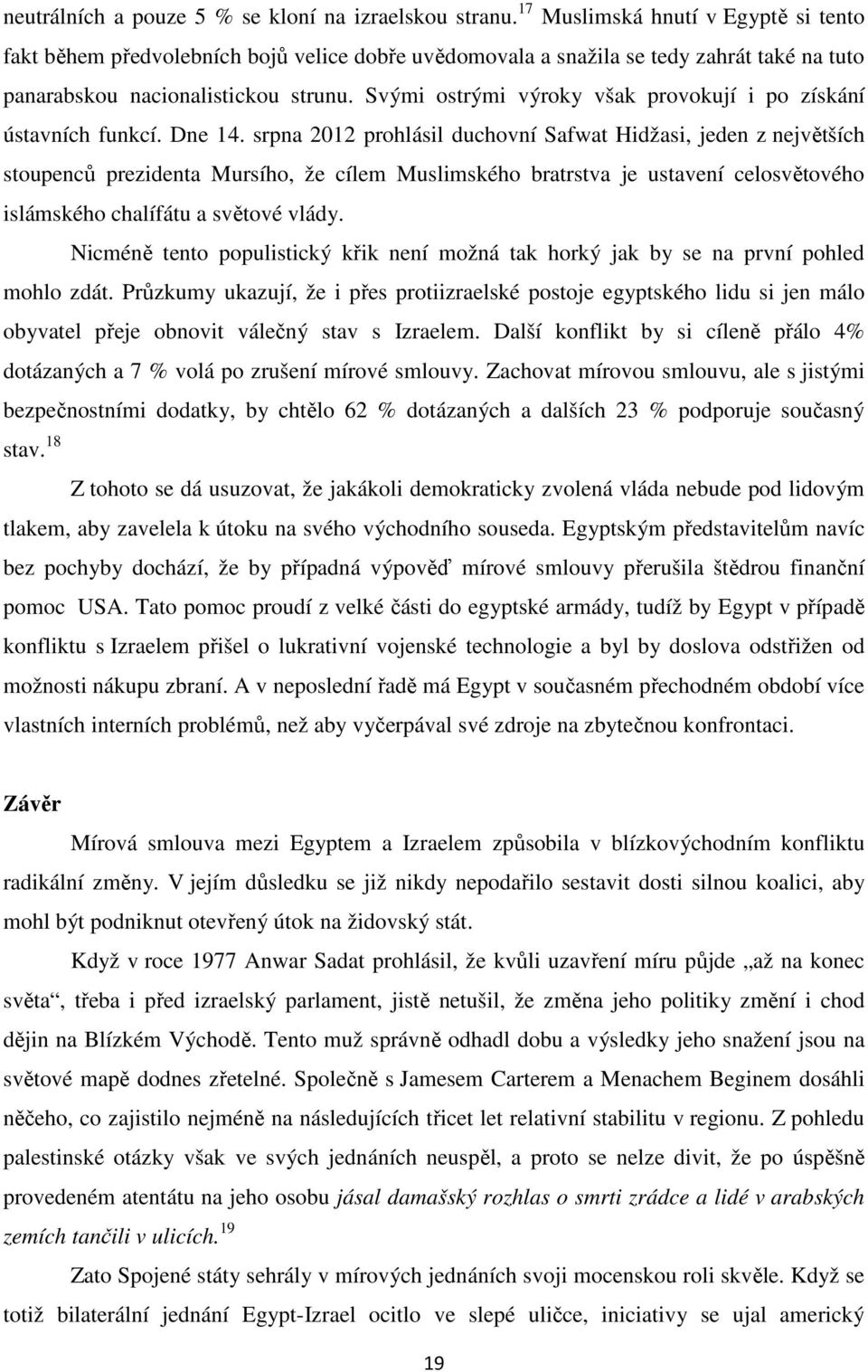 Svými ostrými výroky však provokují i po získání ústavních funkcí. Dne 14.