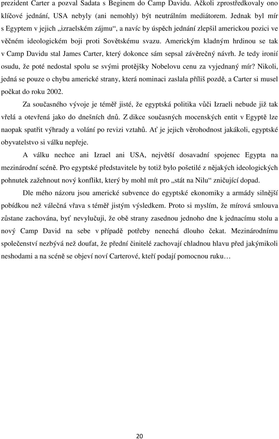 Americkým kladným hrdinou se tak v Camp Davidu stal James Carter, který dokonce sám sepsal závěrečný návrh.