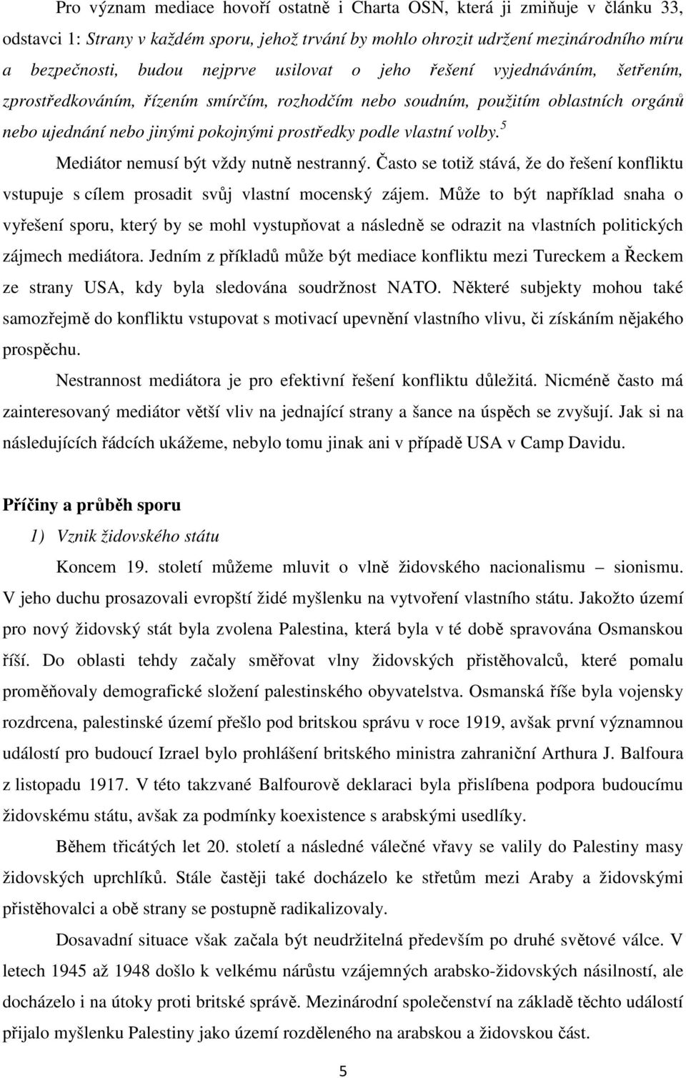 5 Mediátor nemusí být vždy nutně nestranný. Často se totiž stává, že do řešení konfliktu vstupuje s cílem prosadit svůj vlastní mocenský zájem.