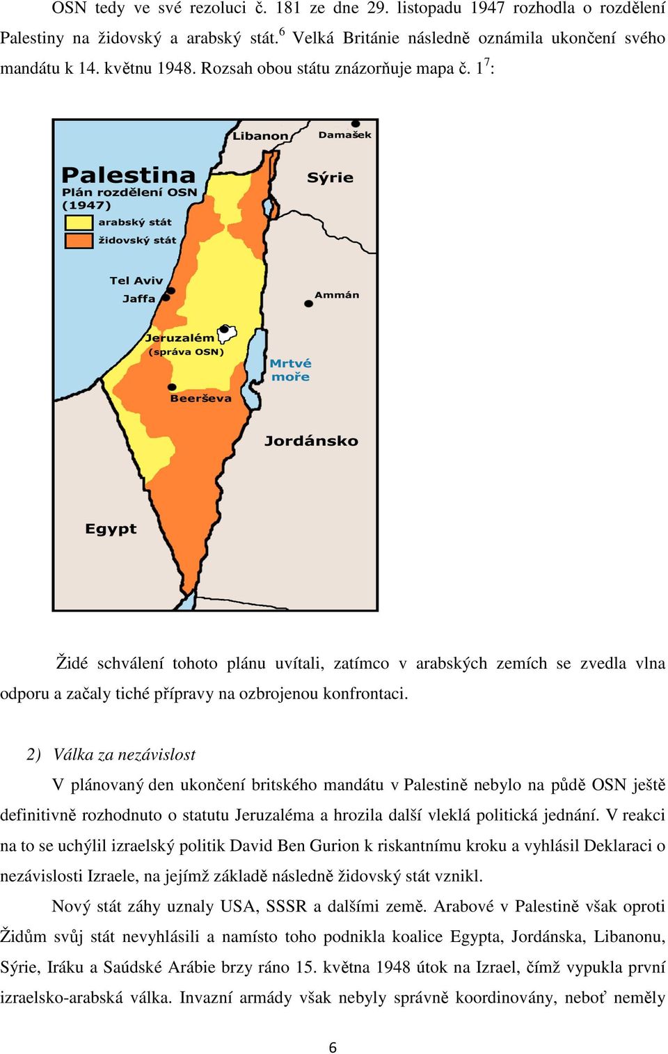 2) Válka za nezávislost V plánovaný den ukončení britského mandátu v Palestině nebylo na půdě OSN ještě definitivně rozhodnuto o statutu Jeruzaléma a hrozila další vleklá politická jednání.