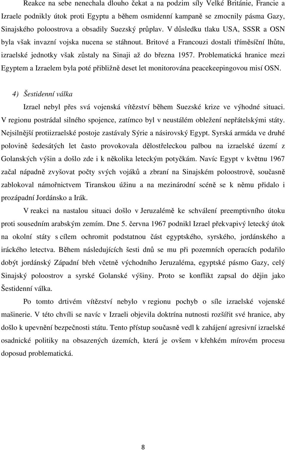 Britové a Francouzi dostali tříměsíční lhůtu, izraelské jednotky však zůstaly na Sinaji až do března 1957.