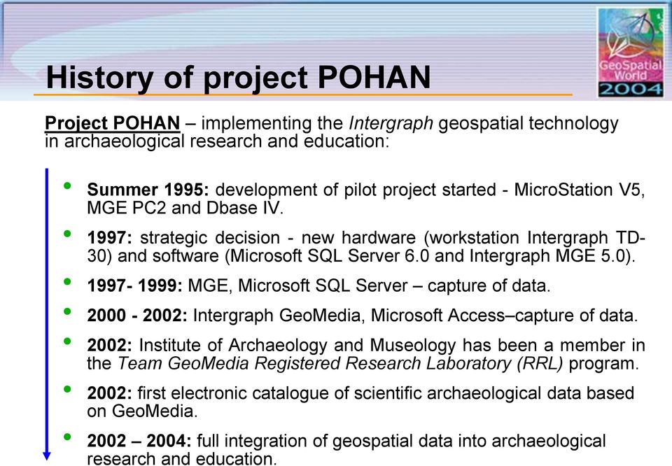 2000-2002: Intergraph GeoMedia, Microsoft Access capture of data. 2002: Institute of Archaeology and Museology has been a member in the Team GeoMedia Registered Research Laboratory (RRL) program.