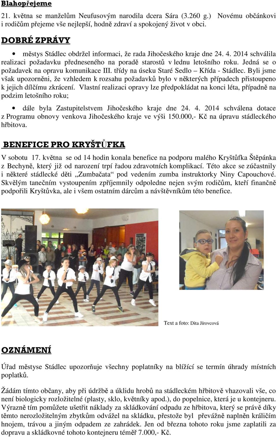 Jedná se o požadavek na opravu komunikace III. třídy na úseku Staré Sedlo Křída - Stádlec.
