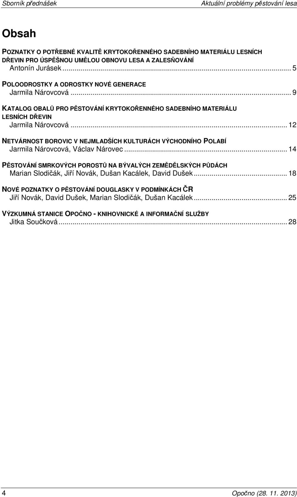 .. 12 NETVÁRNOST BOROVIC V NEJMLADŠÍCH KULTURÁCH VÝCHODNÍHO POLABÍ Jarmila Nárovcová, Václav Nárovec.