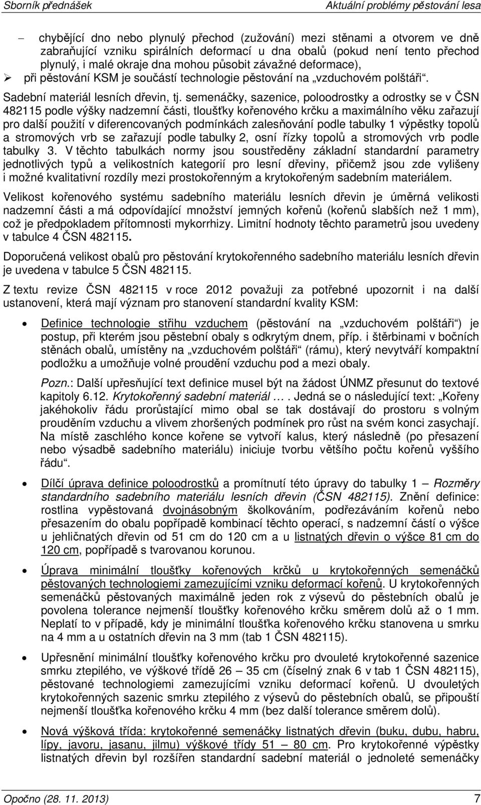 semenáčky, sazenice, poloodrostky a odrostky se v ČSN 482115 podle výšky nadzemní části, tloušťky kořenového krčku a maximálního věku zařazují pro další použití v diferencovaných podmínkách