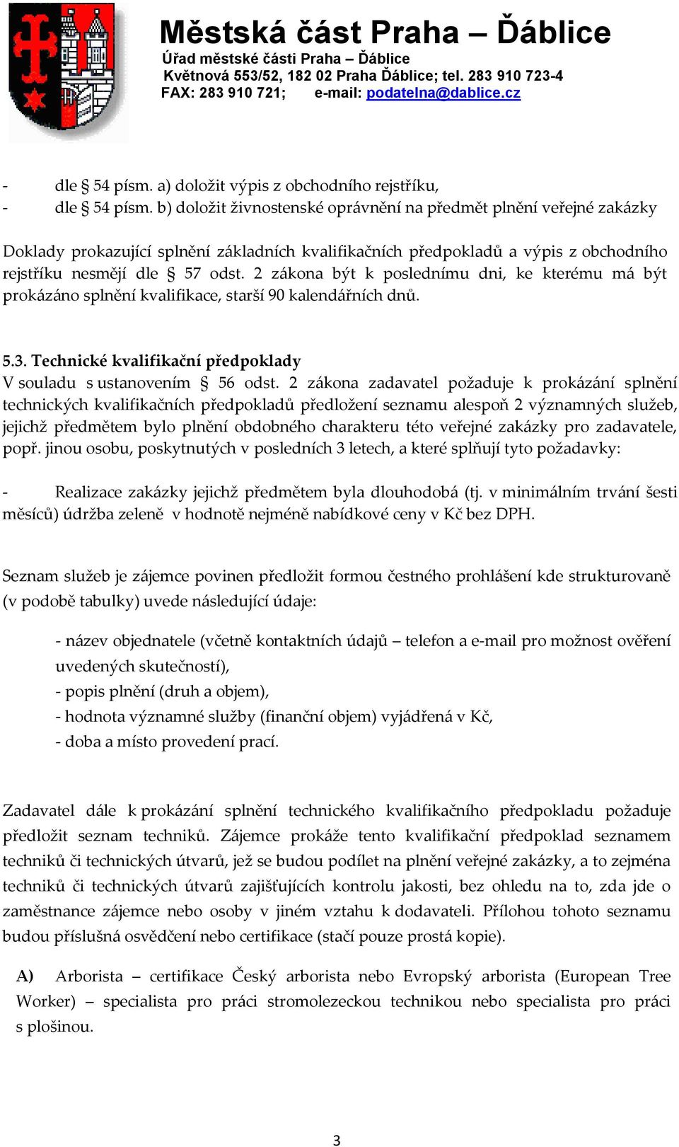 2 z{kona být k poslednímu dni, ke kterému m{ být prok{z{no splnění kvalifikace, starší 90 kalend{řních dnů. 5.3. Technické kvalifikační předpoklady V souladu s ustanovením 56 odst.