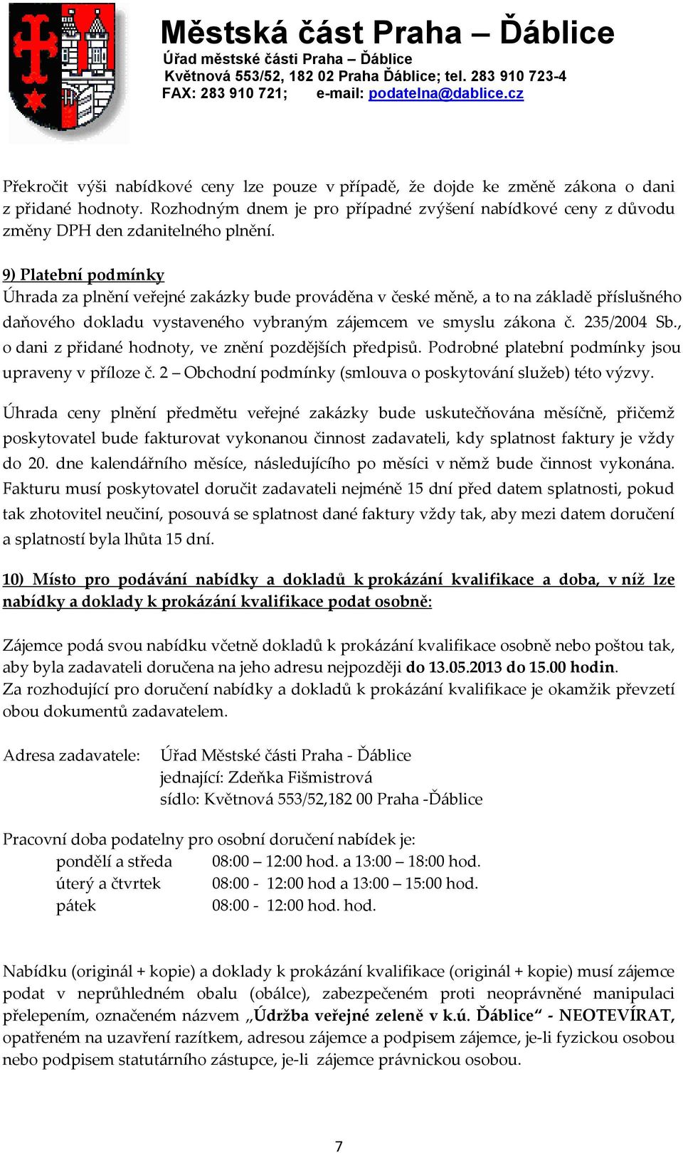 , o dani z přidané hodnoty, ve znění pozdějších předpisů. Podrobné platební podmínky jsou upraveny v příloze č. 2 Obchodní podmínky (smlouva o poskytov{ní služeb) této výzvy.