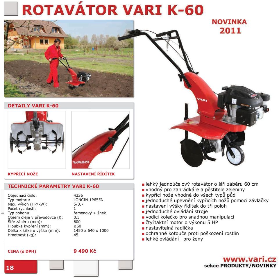 1000 Hmotnost (kg): 45 lehký jednoúčelový rotavátor o šíři záběru 60 cm vhodný pro zahrádkáře a pěstitele zeleniny kypřící nože vhodné do všech typů půd jednoduché upevnění kypřicích nožů
