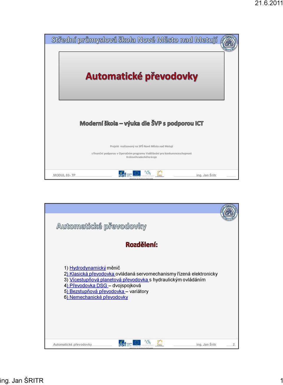 Jan Šritr 1) Hydrodynamický měnič 2) Klasická převodovka ovládaná servomechanismy řízená elektronicky 3)