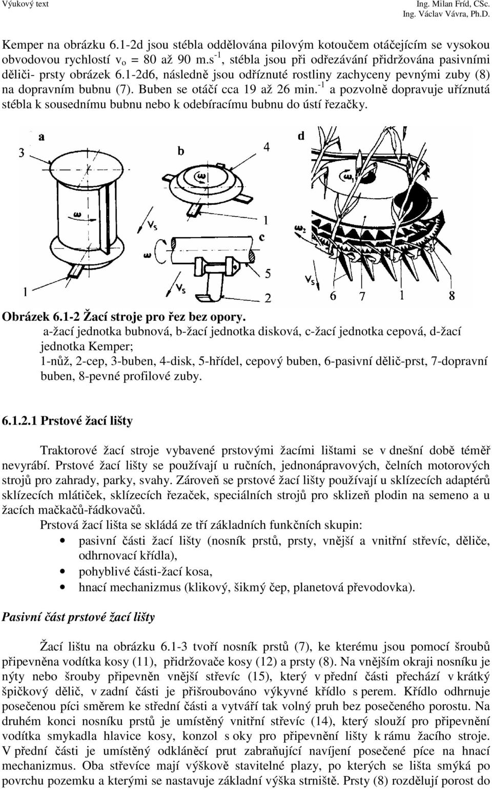 -1 a pozvolně dopravuje uříznutá stébla k sousednímu bubnu nebo k odebíracímu bubnu do ústí řezačky. Obrázek 6.1- Žací stroje pro řez bez opory.