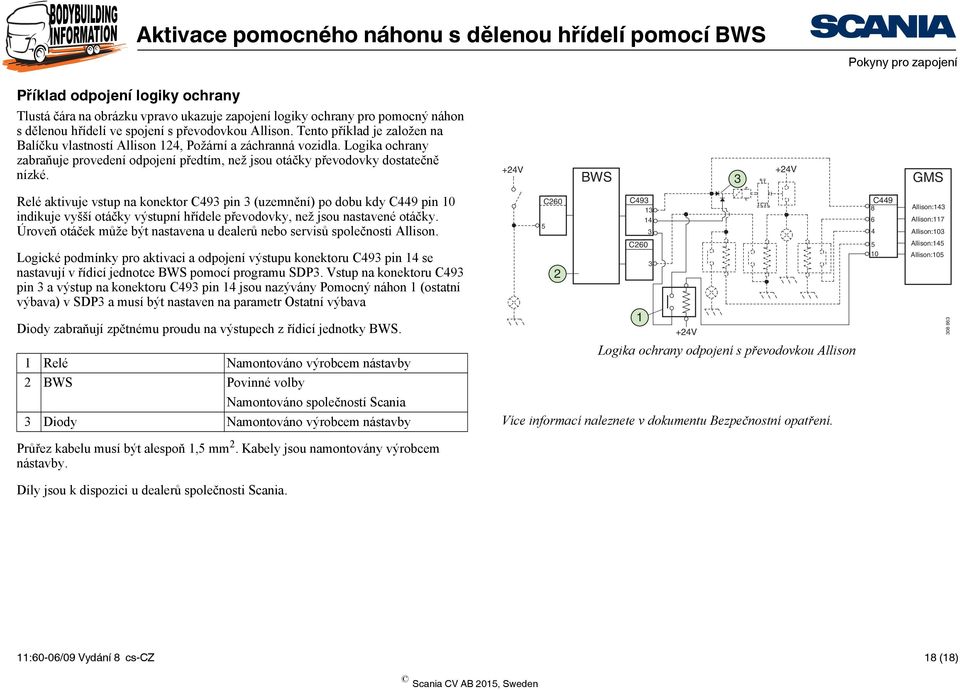 Relé aktivuje vstup na konektor C493 pin 3 (uzemnění) po dobu kdy C449 pin 10 indikuje vyšší otáčky výstupní hřídele převodovky, než jsou nastavené otáčky.