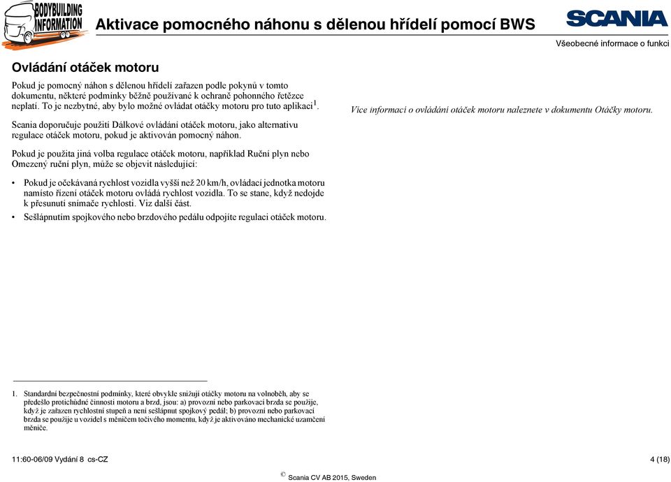 Scania doporučuje použití Dálkové ovládání otáček motoru, jako alternativu regulace otáček motoru, pokud je aktivován pomocný náhon.