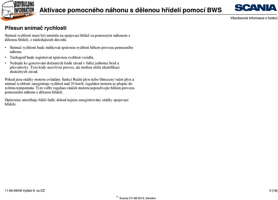 Nedojde ke generování dočasných kódů závad v řídicí jednotce brzd a převodovky. Tyto kódy neovlivní provoz, ale mohou ztížit identifikaci skutečných závad.