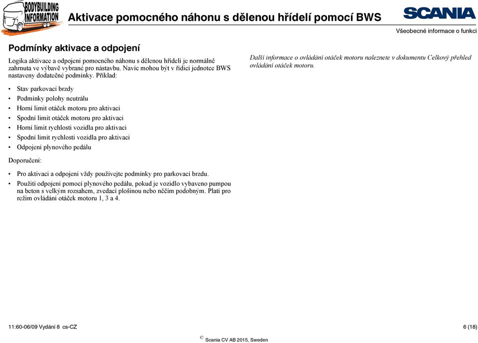 Stav parkovací brzdy Podmínky polohy neutrálu Horní limit otáček motoru pro aktivaci Spodní limit otáček motoru pro aktivaci Horní limit rychlosti vozidla pro aktivaci Spodní limit rychlosti vozidla