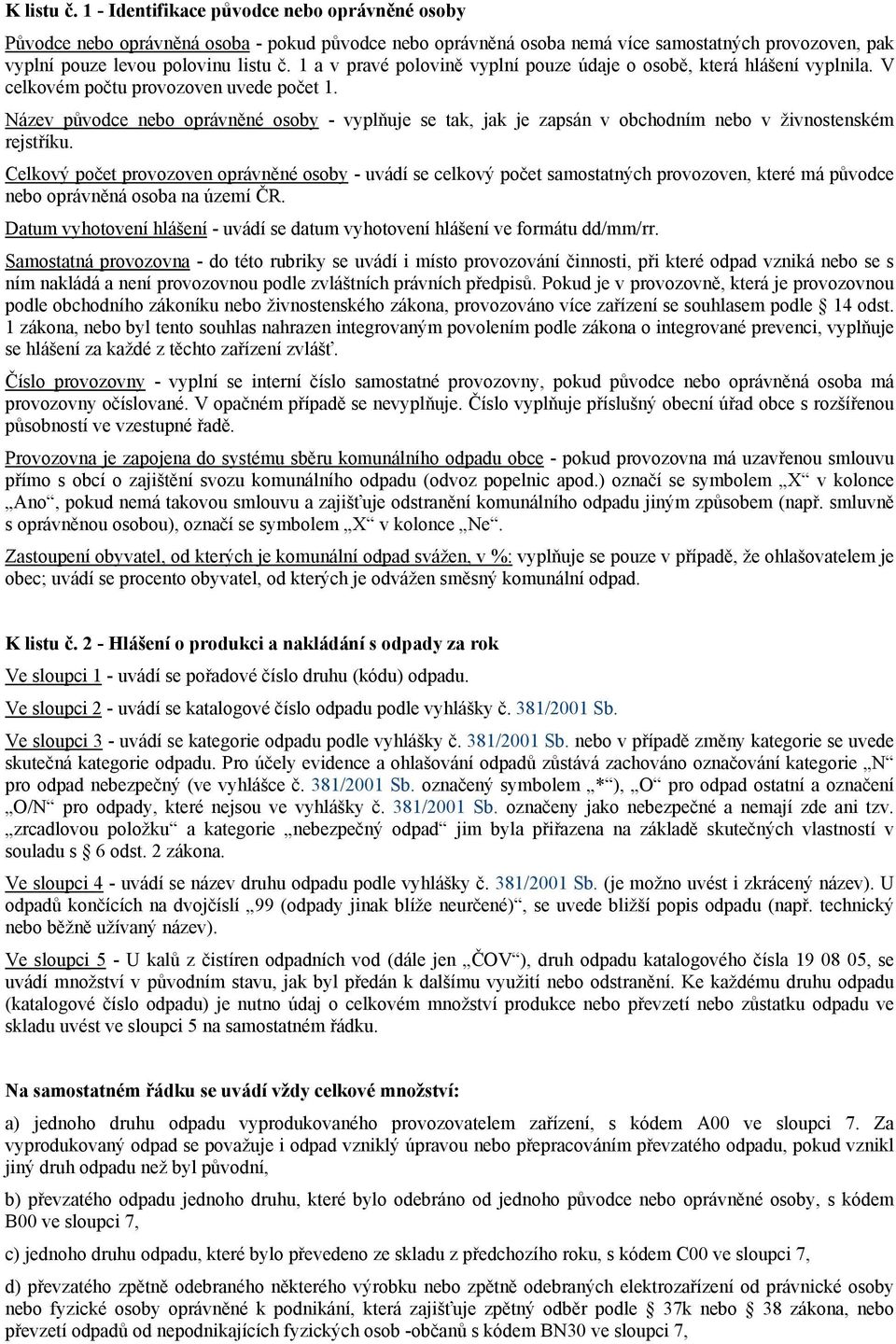 Název původce nebo oprávněné osoby - vyplňuje se tak, jak je zapsán v obchodním nebo v živnostenském rejstříku.