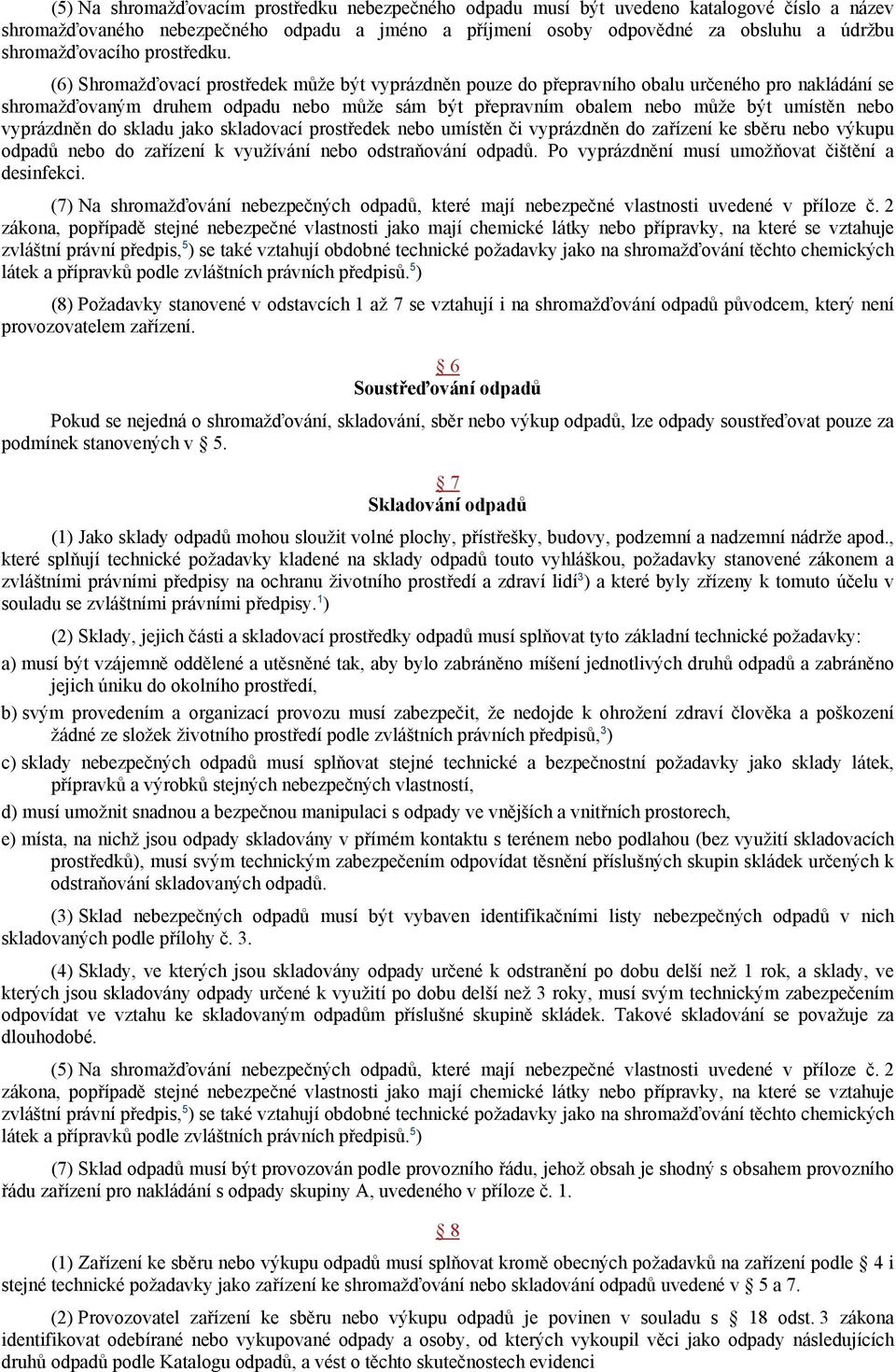 (6) Shromažďovací prostředek může být vyprázdněn pouze do přepravního obalu určeného pro nakládání se shromažďovaným druhem odpadu nebo může sám být přepravním obalem nebo může být umístěn nebo