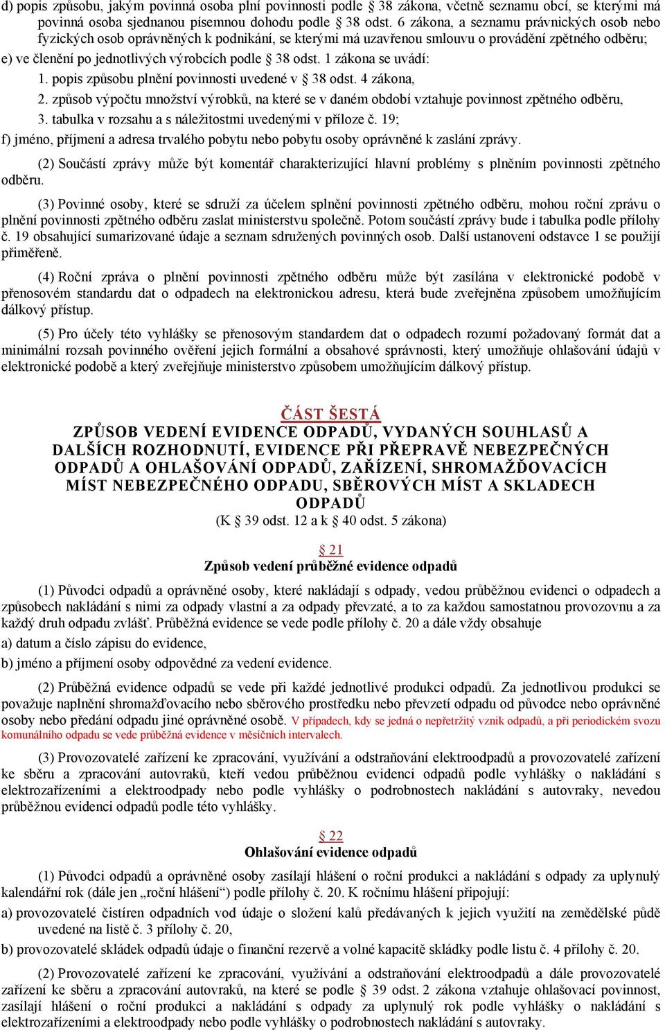 1 zákona se uvádí: 1. popis způsobu plnění povinnosti uvedené v 38 odst. 4 zákona, 2. způsob výpočtu množství výrobků, na které se v daném období vztahuje povinnost zpětného odběru, 3.