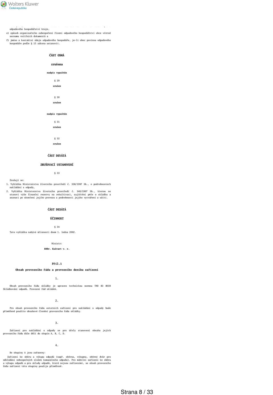 ČÁST OSMÁ nadpis vyputěn 29 30 nadpis vyputěn 31 32 ČÁST DEVÁTÁ ZRUOVACÍ USTANOVENÍ 33 Zruují se: 1. Vyhláka Ministerstva životního prostředí č. 338/1997 Sb., o podrobnostech nakládání s odpady, 2.