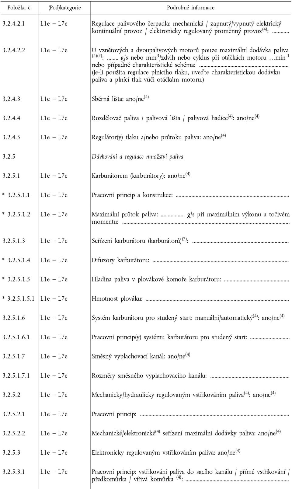 .. (Je-li použita regulace plnicího tlaku, uveďte charakteristickou dodávku paliva a plnící tlak vůči otáčkám motoru.) 3.2.4.