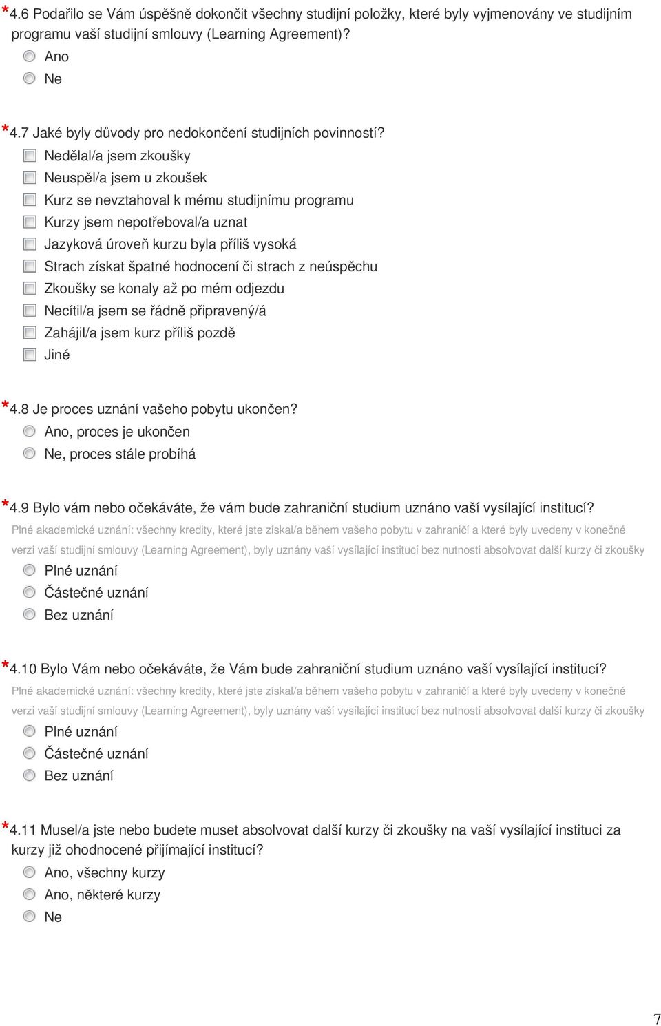 dělal/a jsem zkoušky uspěl/a jsem u zkoušek Kurz se nevztahoval k mému studijnímu programu Kurzy jsem nepotřeboval/a uznat Jazyková úroveň kurzu byla příliš vysoká Strach získat špatné hodnocení či