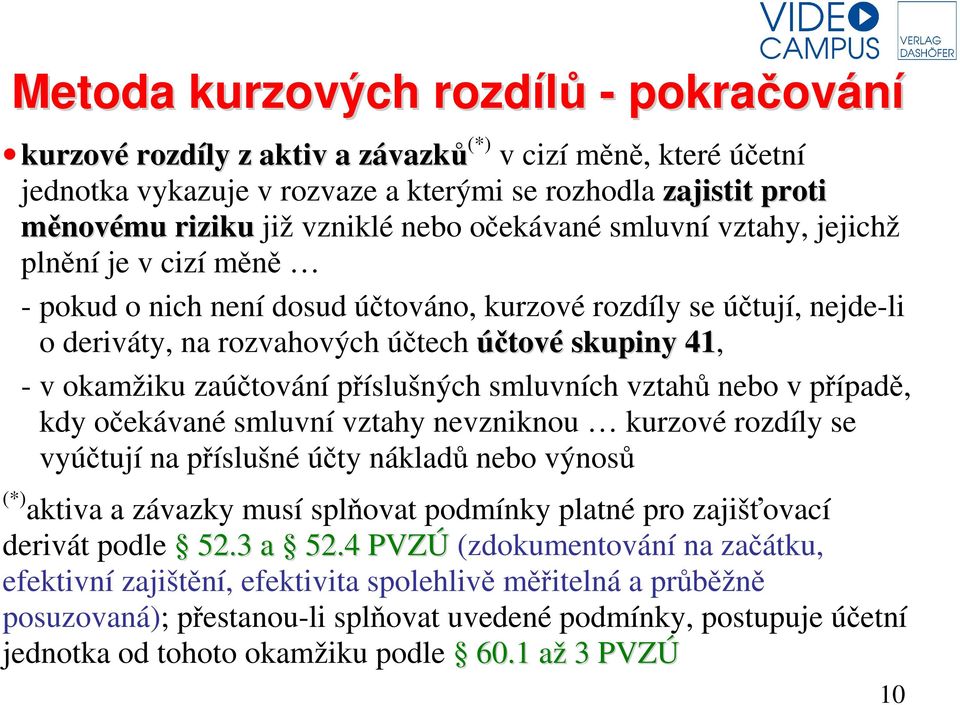 zaúčtování příslušných smluvních vztahů nebo v případě, kdy očekávané smluvní vztahy nevzniknou kurzové rozdíly se vyúčtují na příslušné účty nákladů nebo výnosů (*) aktiva a závazky musí splňovat