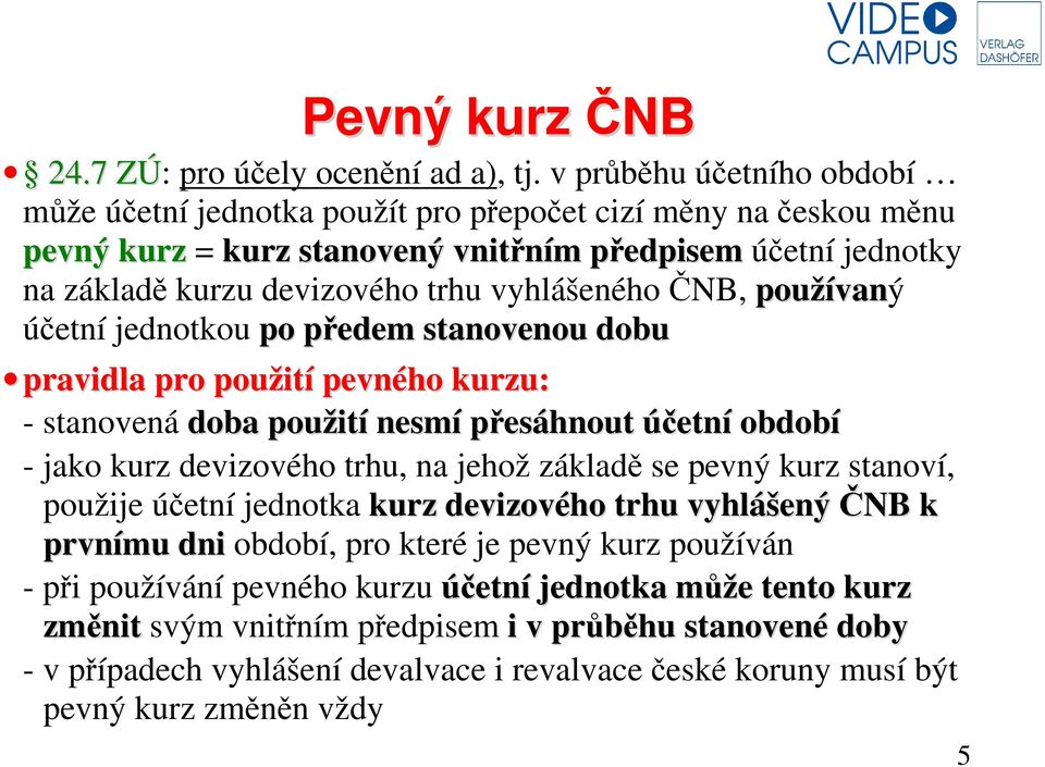 ČNB, používaný účetní jednotkou po předem stanovenou dobu pravidla pro použití pevného kurzu: - stanovená doba použití nesmí přesáhnout účetní období - jako kurz devizového trhu, na jehož základě se