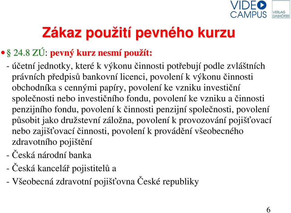 činnosti obchodníka s cennými papíry, povolení ke vzniku investiční společnosti nebo investičního fondu, povolení ke vzniku a činnosti penzijního fondu,