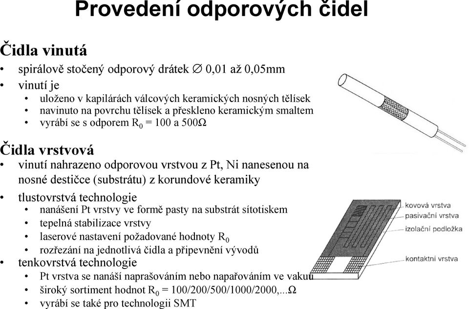 tlustovrstva technologie nanasenı Pt vrstvy ve forme pasty na substrat sıtotiskem tepelna stabilizace vrstvy laserovř nastavenı pozadovanř hodnoty R 0 rozrezanı na jednotliva c idla a