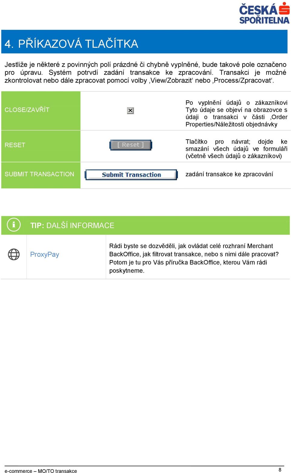 CLOSE/ZAVŘÍT RESET Po vyplnění údajů o zákazníkovi Tyto údaje se objeví na obrazovce s údaji o transakci v části Order Properties/Náležitosti objednávky Tlačítko pro návrat; dojde ke smazání všech