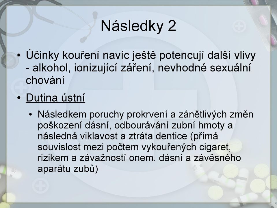 poškození dásní, odbourávání zubní hmoty a následná viklavost a ztráta dentice (přímá