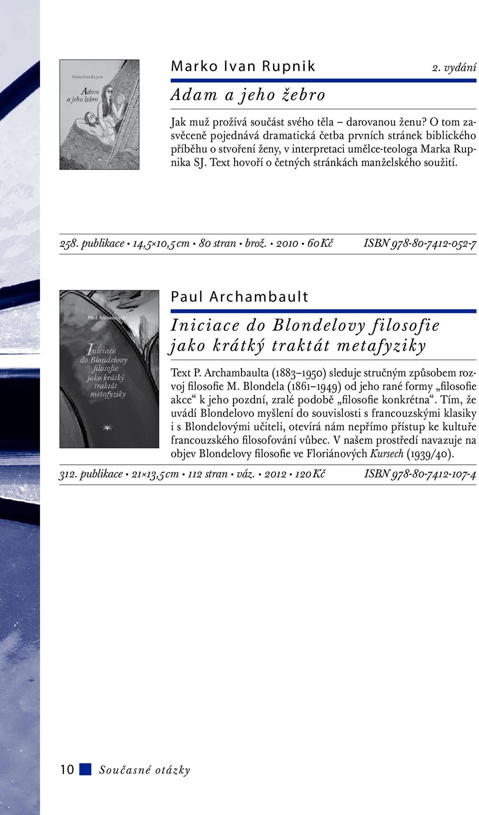 publikace 14,5 10,5 cm 80 stran brož. 2010 60 Kč ISBN 978-80-7412-052-7 Paul Archambault Iniciace do Blondelovy filosofie jako krátký traktát metafyziky Text P.