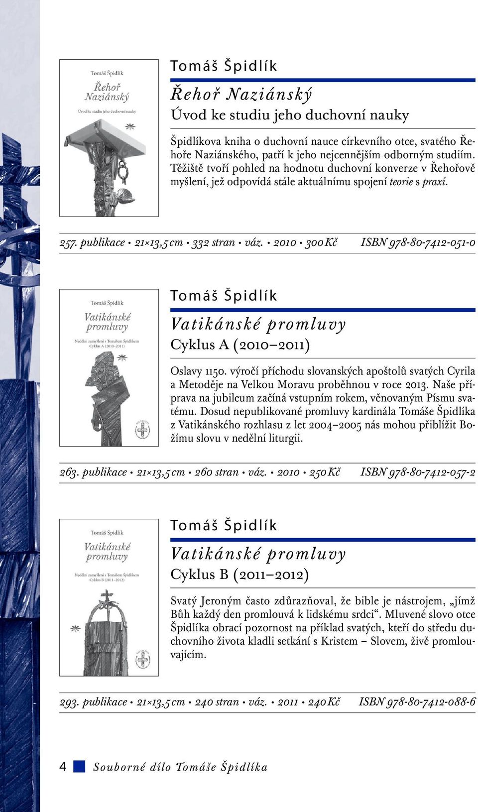 2010 300 Kč ISBN 978-80-7412-051-0 Tomáš Špidlík Vatikánské promluvy Cyklus A (2010 2011) Oslavy 1150.